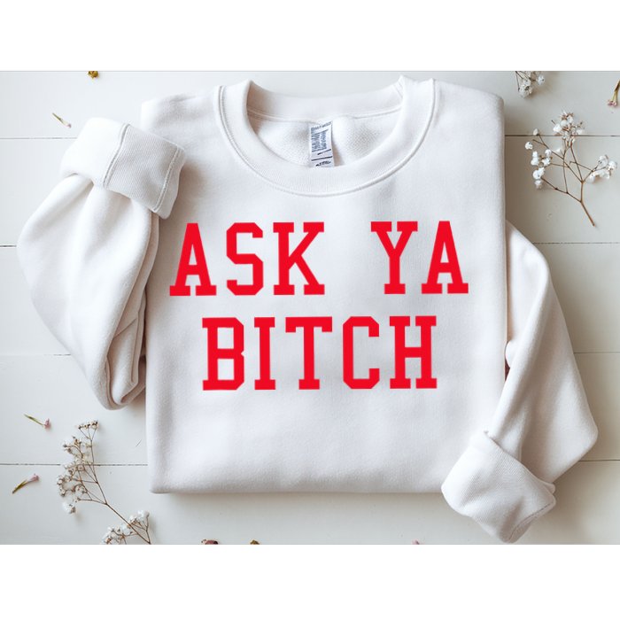 Ask Ya Bitch Funny Sarcastic Sweatshirt
