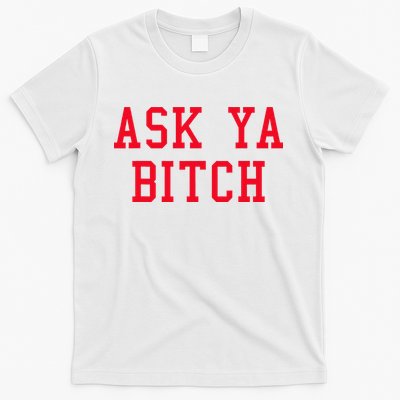 Ask Ya Bitch Funny Sarcastic T-Shirt