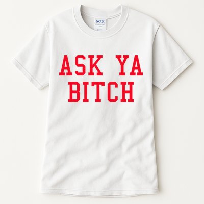 Ask Ya Bitch Funny Sarcastic Tall T-Shirt