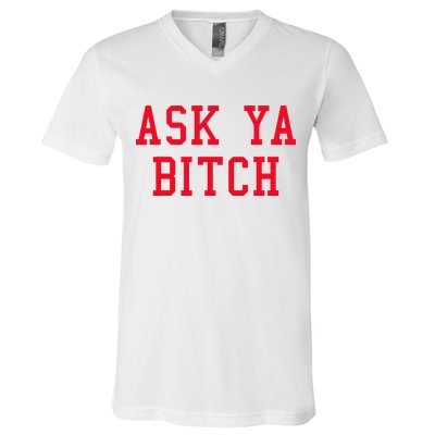 Ask Ya Bitch Funny Sarcastic V-Neck T-Shirt