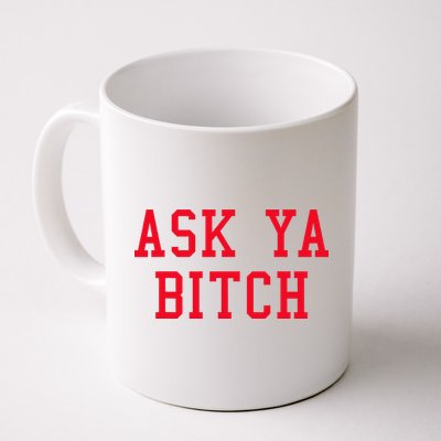 Ask Ya Bitch Funny Sarcastic Mug