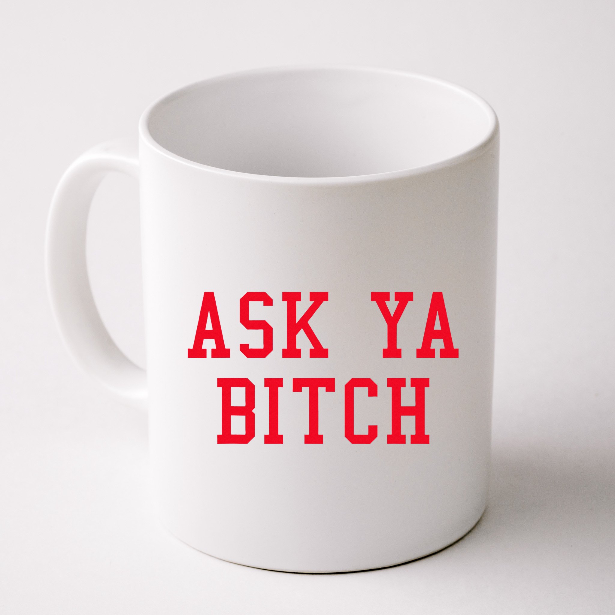 Ask Ya Bitch Funny Sarcastic Mug