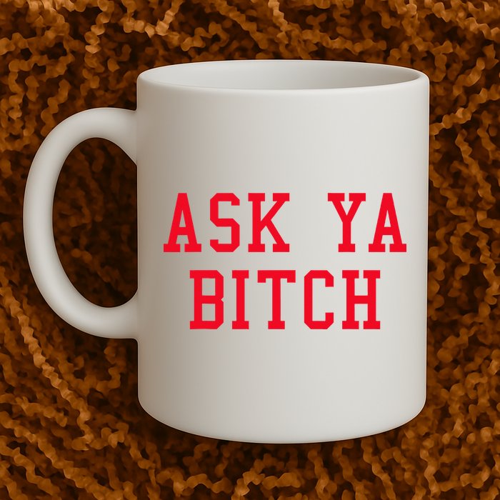 Ask Ya Bitch Funny Sarcastic Mug