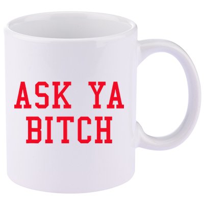 Ask Ya Bitch Funny Sarcastic 11oz C Handle Ceramic Mug