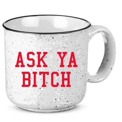 Ask Ya Bitch Funny Sarcastic 15oz Campfire Ceramic Mug