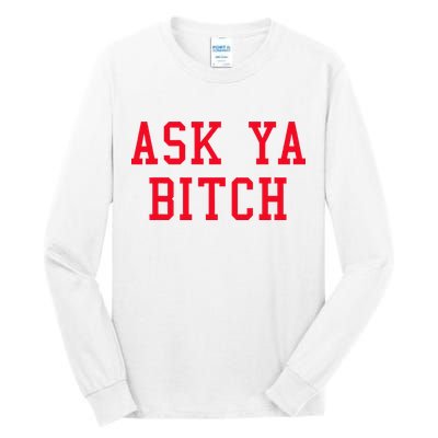 Ask Ya Bitch Funny Sarcastic Tall Long Sleeve T-Shirt