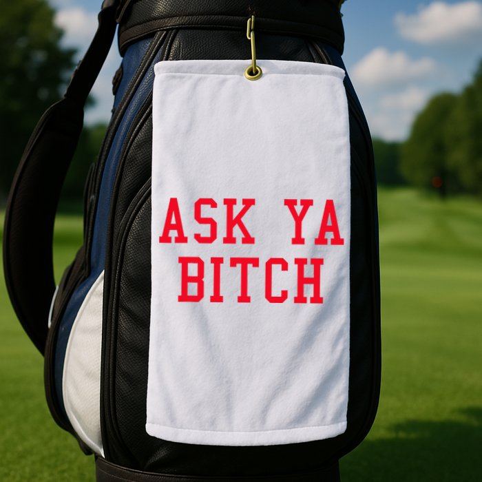 Ask Ya Bitch Funny Sarcastic Golf Towel
