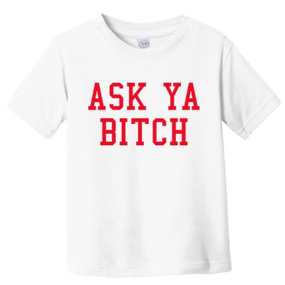 Ask Ya Bitch Funny Sarcastic Toddler T-Shirt