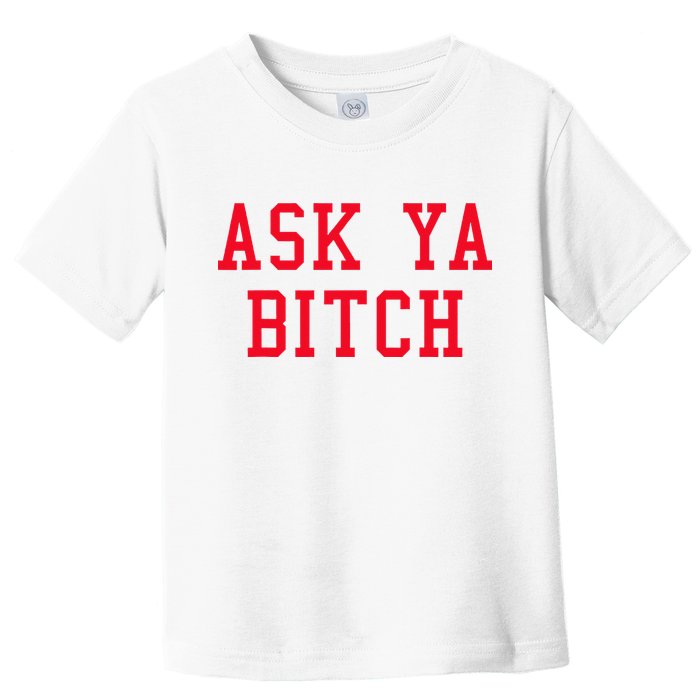 Ask Ya Bitch Funny Sarcastic Toddler T-Shirt