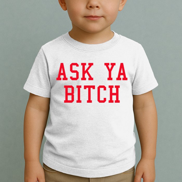 Ask Ya Bitch Funny Sarcastic Toddler T-Shirt