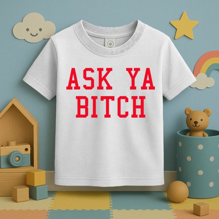 Ask Ya Bitch Funny Sarcastic Toddler T-Shirt
