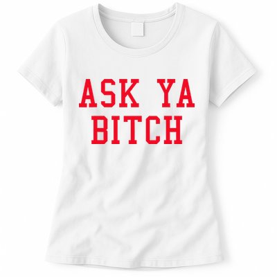 Ask Ya Bitch Funny Sarcastic Womens T-Shirt