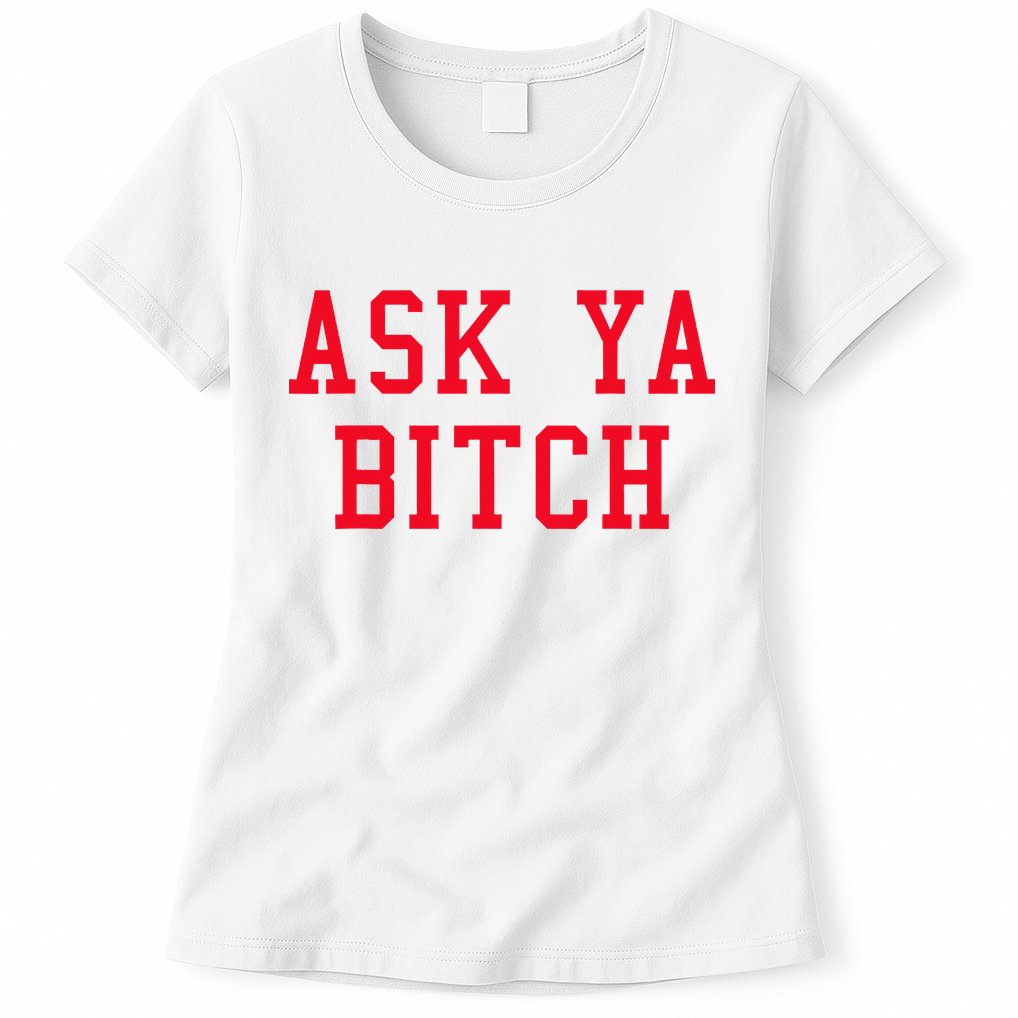 Ask Ya Bitch Funny Sarcastic Womens T-Shirt