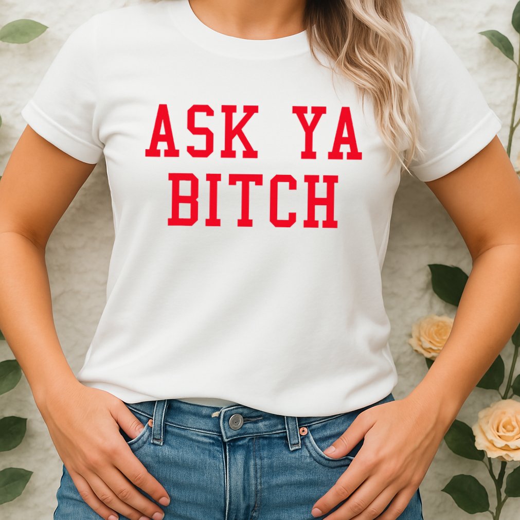 Ask Ya Bitch Funny Sarcastic Womens T-Shirt