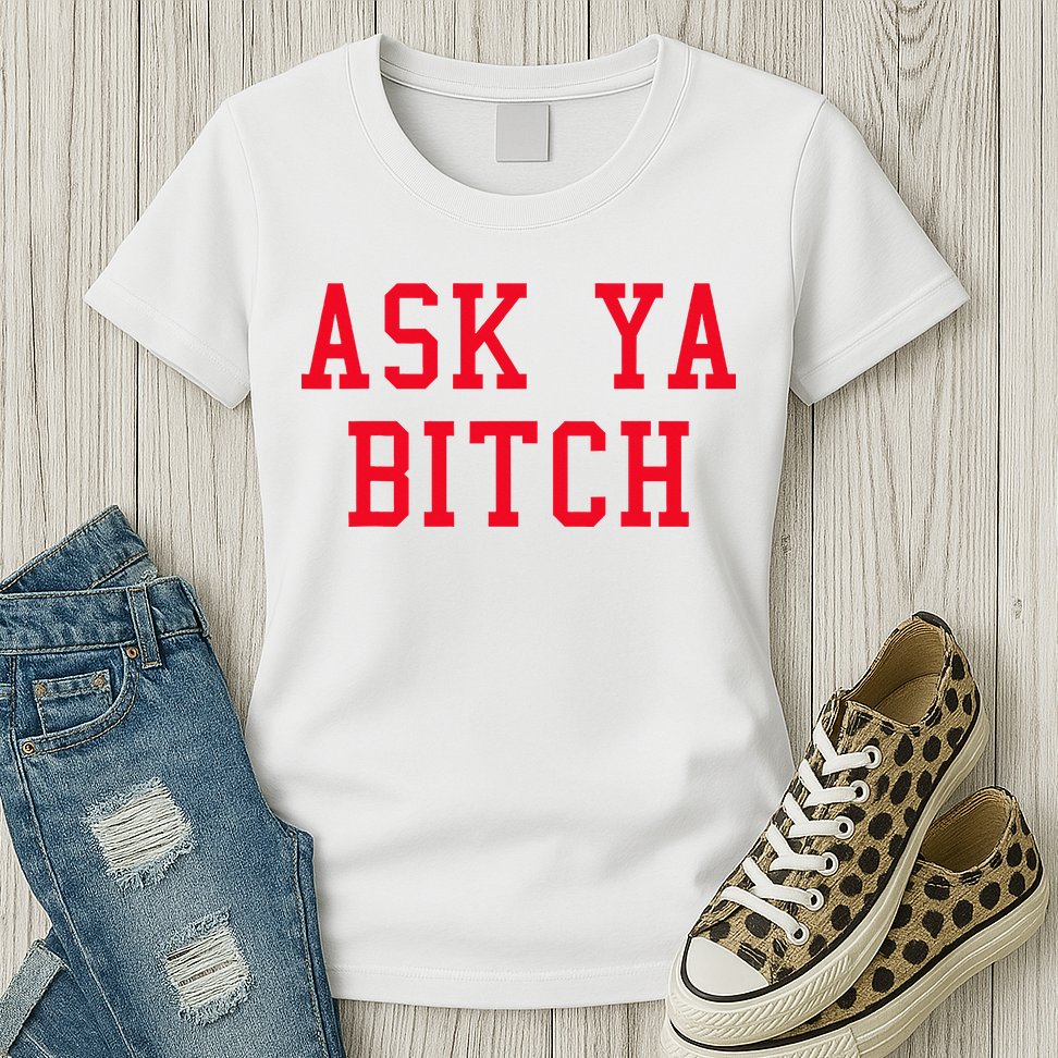Ask Ya Bitch Funny Sarcastic Womens T-Shirt