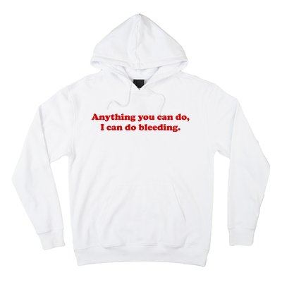 Anything You CAn Do I Can Do Bleeding Hoodie