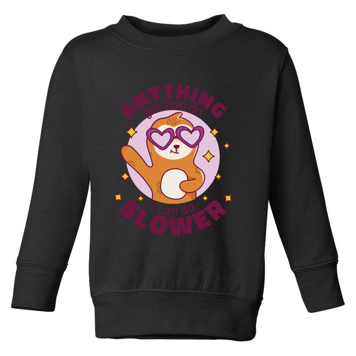 Anything You Can Do I Can Do Slower Sloth Toddler Sweatshirt