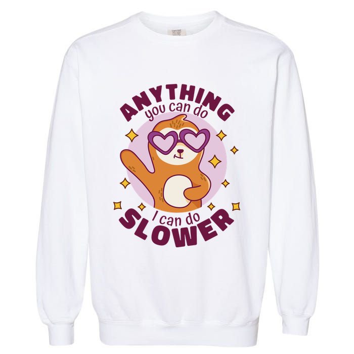 Anything You Can Do I Can Do Slower Sloth Garment-Dyed Sweatshirt