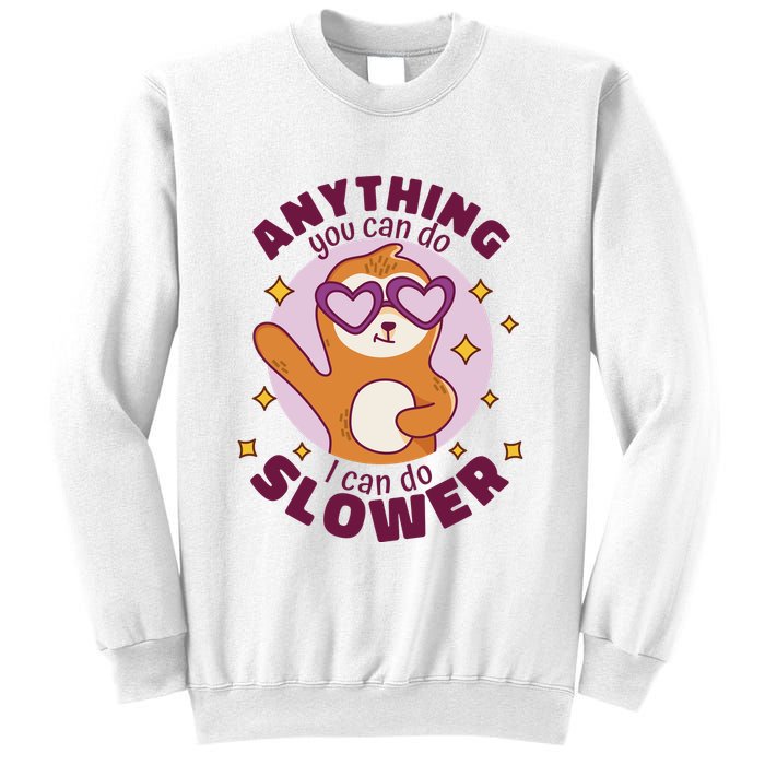 Anything You Can Do I Can Do Slower Sloth Sweatshirt