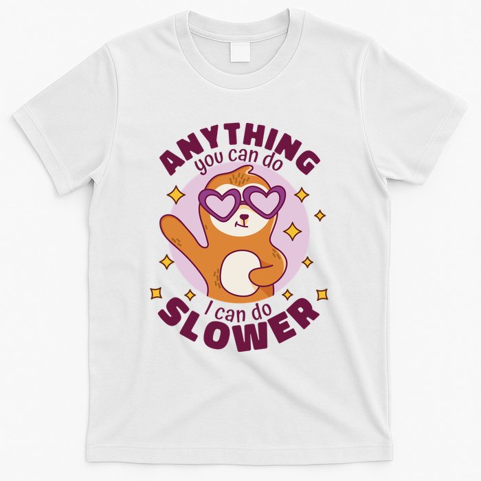 Anything You Can Do I Can Do Slower Sloth T-Shirt