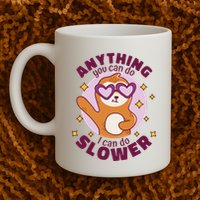 Anything You Can Do I Can Do Slower Sloth Mug