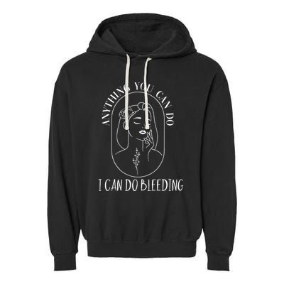Anything You Can Do I Can Do Bleeding Menstruation Garment-Dyed Fleece Hoodie