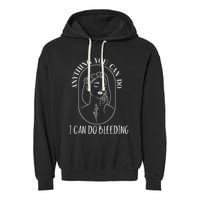 Anything You Can Do I Can Do Bleeding Menstruation Garment-Dyed Fleece Hoodie