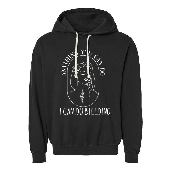 Anything You Can Do I Can Do Bleeding Menstruation Garment-Dyed Fleece Hoodie