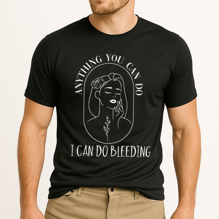 Anything You Can Do I Can Do Bleeding Menstruation Performance Shirt