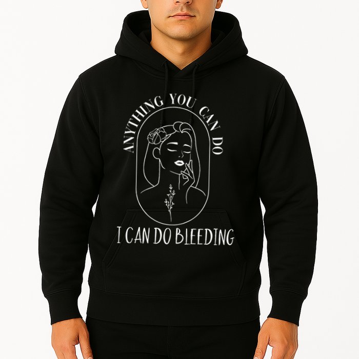 Anything You Can Do I Can Do Bleeding Menstruation Hoodie