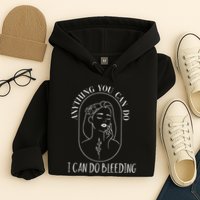 Anything You Can Do I Can Do Bleeding Menstruation Hoodie