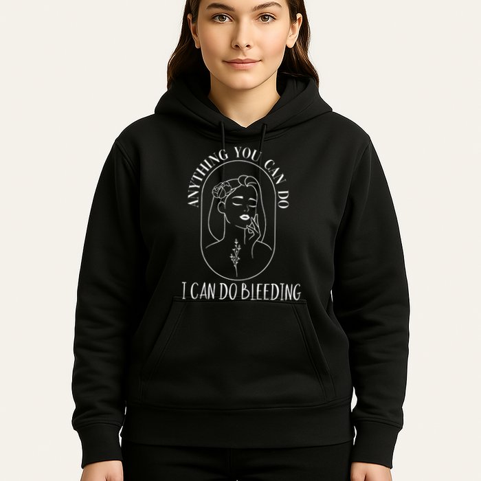 Anything You Can Do I Can Do Bleeding Menstruation Hoodie