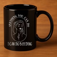 Anything You Can Do I Can Do Bleeding Menstruation 11oz C Handle Ceramic Mug