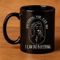 Anything You Can Do I Can Do Bleeding Menstruation 11oz C Handle Ceramic Mug