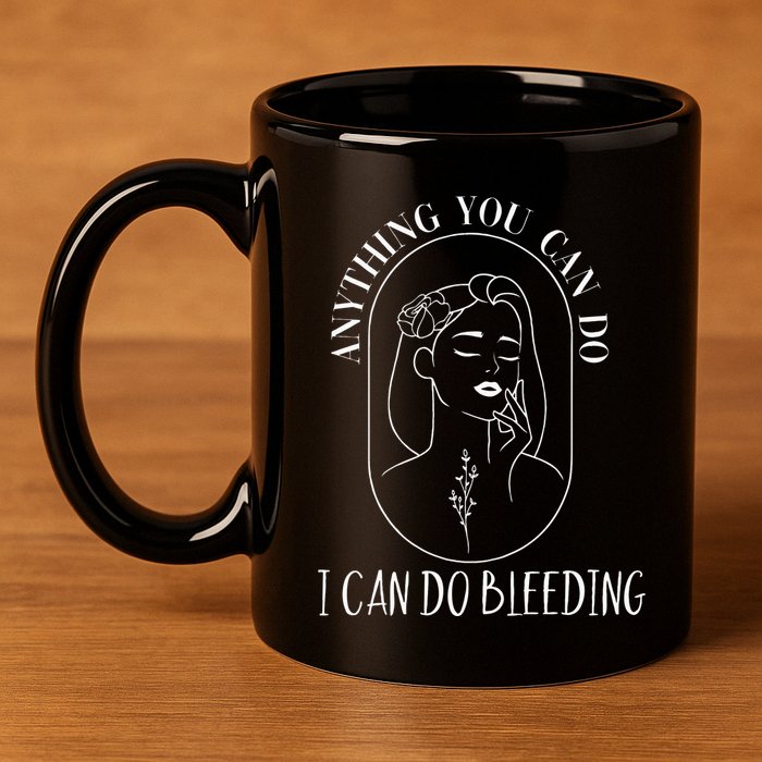 Anything You Can Do I Can Do Bleeding Menstruation 11oz C Handle Ceramic Mug