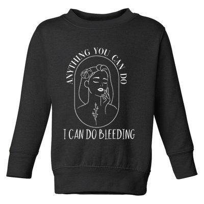 Anything You Can Do I Can Do Bleeding Menstruation Toddler Sweatshirt