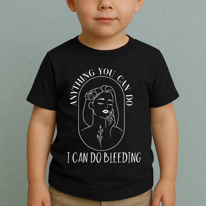 Anything You Can Do I Can Do Bleeding Menstruation Toddler T-Shirt
