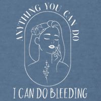 Anything You Can Do I Can Do Bleeding Menstruation Garment-Dyed Sweatshirt