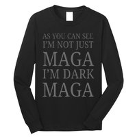 As You Can See IM Not Just Maga IM Dark Maga Long Sleeve Shirt