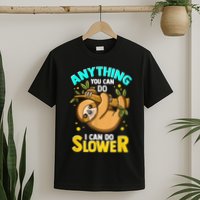 Anything You Can Do I Can Do Slower Sloth T-Shirt