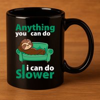 Anything You Can Do I Can Do Slower 11oz C Handle Ceramic Mug