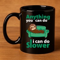 Anything You Can Do I Can Do Slower 11oz C Handle Ceramic Mug