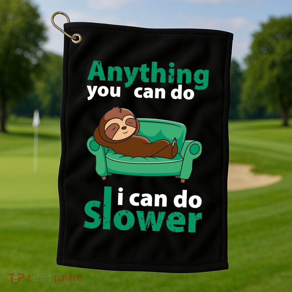 Anything You Can Do I Can Do Slower Golf Towel