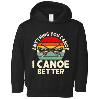 Anything You Canoe I Canoe Better Toddler Hoodie