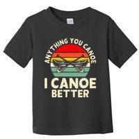 Anything You Canoe I Canoe Better Toddler T-Shirt