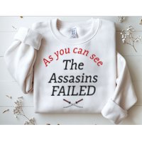 As You Can See The Assassins Failed Sweatshirt