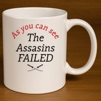 As You Can See The Assassins Failed 11oz C Handle Ceramic Mug