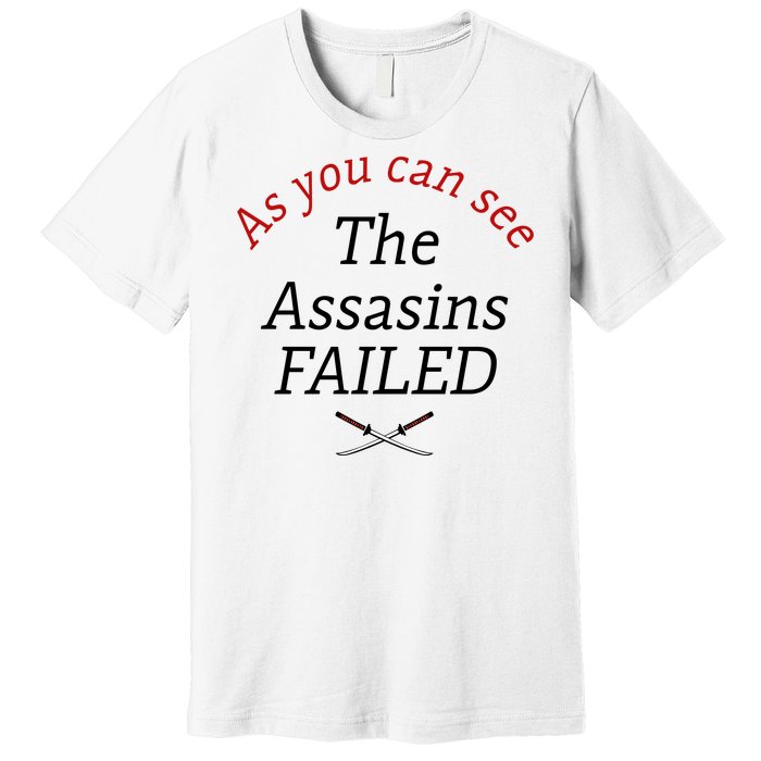 As You Can See The Assassins Failed Premium T-Shirt