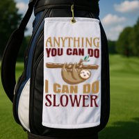Anything You Can Do I Can Do Slower Golf Towel