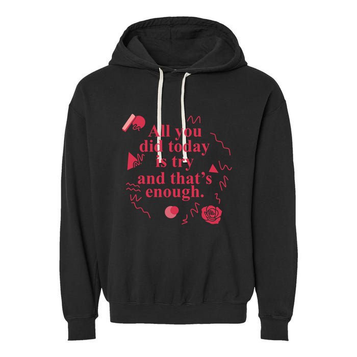 All You Did Today Is Try And That Enough Garment-Dyed Fleece Hoodie